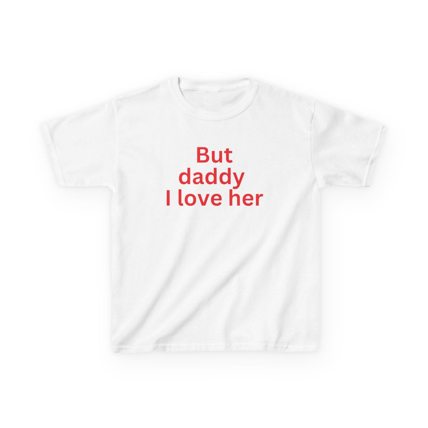 But daddy I love her