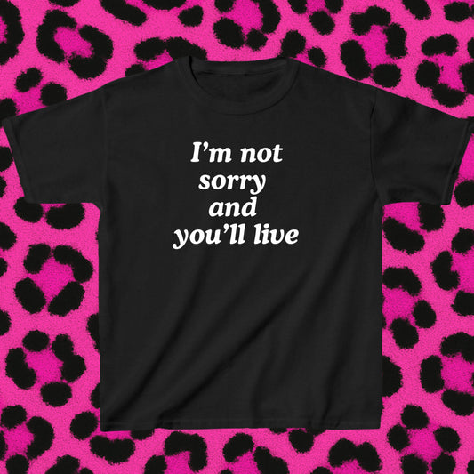 I'm not sorry and you'll live