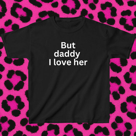 But daddy I love her
