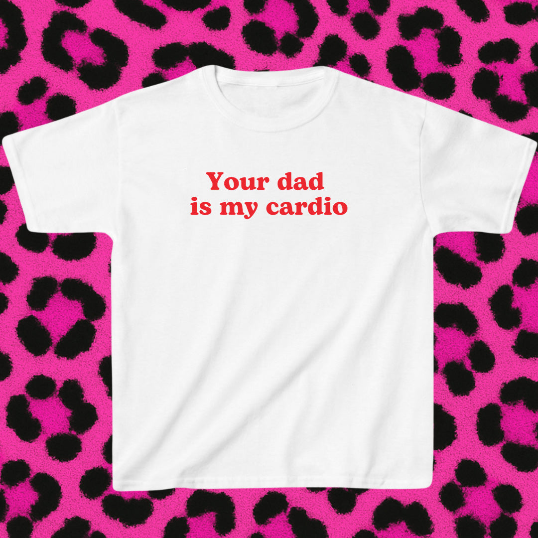 Your dad is my cardio
